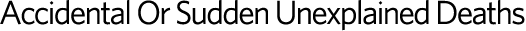 Accidental Or Sudden Unexplained Deaths