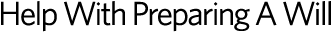 Help With Preparing A Will